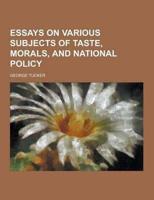 Essays on Various Subjects of Taste, Morals, and National Policy