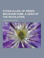 Ethan Allen, of Green Mountain Fame, a Hero of the Revolution