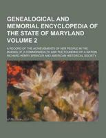 Genealogical and Memorial Encyclopedia of the State of Maryland; A Record of the Achievements of Her People in the Making of a Commonwealth and the Fo