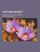 God and Myself; An Inquiry Into the True Religion
