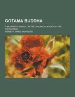 Gotama Buddha; A Biography (Based on the Canonical Books of the Therav Din)