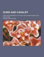 Guns and Cavalry; Their Performances in the Past and Their Prospects in the Future