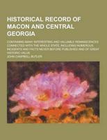 Historical Record of Macon and Central Georgia; Containing Many Interesting and Valuable Reminiscences Connected With the Whole State, Including Numer