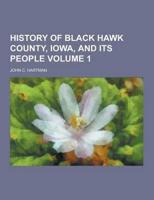 History of Black Hawk County, Iowa, and Its People Volume 1