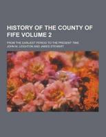 History of the County of Fife; From the Earliest Period to the Present Time Volume 2