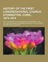 History of the First Congregational Church, Stonington, Conn., 1674-1874; With the Report of Bi-Centennial Proceedings, June 3, 1874. With Appendix Co