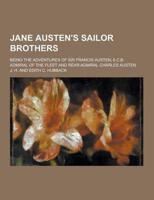 Jane Austen's Sailor Brothers; Being the Adventures of Sir Francis Austen, 6 C.B. Admiral of the Fleet and Rear-Admiral Charles Austen
