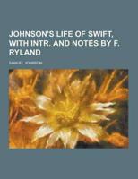 Johnson's Life of Swift, With Intr. And Notes by F. Ryland