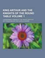 King Arthur and the Knights of the Round Table; A Modernized Version of the Morte Darthur. Volume 1