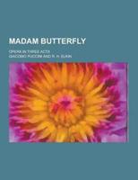Madam Butterfly; Opera in Three Acts