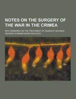 Notes on the Surgery of the War in the Crimea; With Remarks on the Treatment of Gunshot Wounds