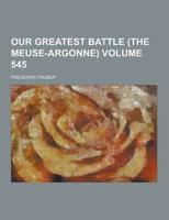 Our Greatest Battle (the Meuse-Argonne) Volume 545