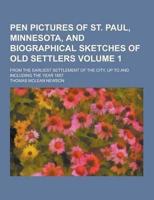 Pen Pictures of St. Paul, Minnesota, and Biographical Sketches of Old Settlers; From the Earliest Settlement of the City, Up to and Including the Year