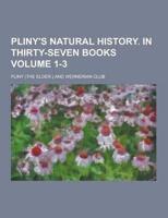 Pliny's Natural History. in Thirty-Seven Books Volume 1-3
