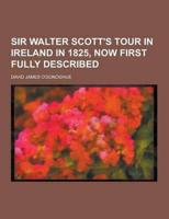 Sir Walter Scott's Tour in Ireland in 1825, Now First Fully Described
