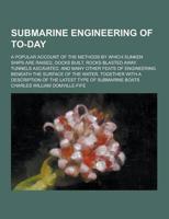Submarine Engineering of To-Day; A Popular Account of the Methods by Which Sunken Ships Are Raised, Docks Built, Rocks Blasted Away, Tunnels Axcavated
