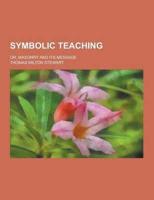 Symbolic Teaching; Or, Masonry and Its Message