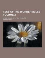 Tess of the D'Urbervilles; A Pure Woman Faithfully Prsented Volume 2
