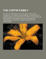 The Coffin Family; The Life of Tristram Coffyn, of Nantucket, Mass., Founder of the Family Line in America; Together With Reminiscences and Anecdotes
