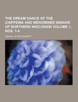 The Dream Dance of the Chippewa and Menominee Indians of Northern Wisconsin Volume 1, Nos. 1-4