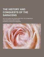 The History and Conquests of the Saracens; Six Lectures Delivered Before the Edinburgh Philosophical Institution
