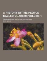 A History of the People Called Quakers; From Their First Rise to the Present Time Volume 1