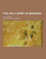 The Holy Spirit in Missions; Six Lectures