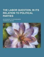 The Labor Question, in Its Relation to Political Parties; An Address to Workingmen