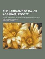 The Narrative of Major Abraham Leggett; Of the Army of the Revolution, Now First Printed from the Original Manuscript