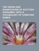 The Origin and Signification of Scottish Surnames. With a Vocabulary of Christian Names