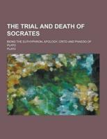 The Trial and Death of Socrates; Being the Euthyphron, Apology, Crito and Phaedo of Plato