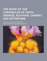 The Book of the Chronicles of Keith, Grange, Ruthven, Cairney, and Botriphnie; Events, Places, and Persons