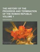 The History of the Progress and Termination of the Roman Republic Volume 1