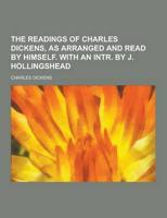 The Readings of Charles Dickens, as Arranged and Read by Himself. With an Intr. By J. Hollingshead
