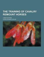 The Training of Cavalry Remount Horses; A New System