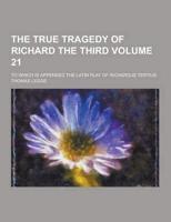 The True Tragedy of Richard the Third; To Which Is Appended the Latin Play of Richardus Tertius Volume 21
