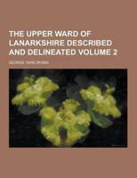 The Upper Ward of Lanarkshire Described and Delineated Volume 2