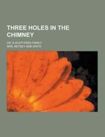 Three Holes in the Chimney; Or, a Scattered Family