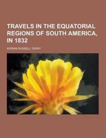 Travels in the Equatorial Regions of South America, in 1832