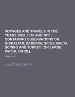 Voyages and Travels in the Years 1809, 1810 and 1811, Containing Observations on Gibraltar, Sardinia, Sicily, Malta, Scrigo and Turkey. [On Large Pape