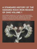 A Standard History of the Hanging Rock Iron Region of Ohio; An Authentic Narrative of the Past, With an Extended Survey of the Industrial and Commer