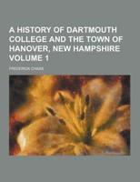 A History of Dartmouth College and the Town of Hanover, New Hampshire Volume 1