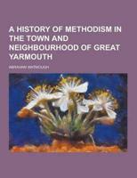 A History of Methodism in the Town and Neighbourhood of Great Yarmouth