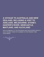 A Voyage to Australia and New Zealand, Including a Visit to Adelaide, Melbourne, Sydney, Hunter's River, Newcastle, Maitland, and Auckland; With A S