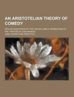 An Aristotelian Theory of Comedy; With an Adaptation of the Poetics, and a Translation of the 'Tractatus Coislinianus, '