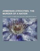 Armenian Atrocities, the Murder of a Nation