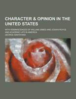 Character & Opinion in the United States; With Reminiscences of William James and Josiah Royce and Academic Life in America