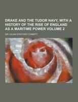 Drake and the Tudor Navy, With a History of the Rise of England as a Maritime Power Volume 2