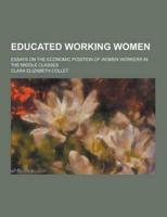 Educated Working Women; Essays on the Economic Position of Women Workers in the Middle Classes