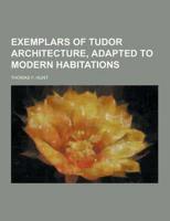 Exemplars of Tudor Architecture, Adapted to Modern Habitations